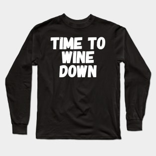 Time to wine down Long Sleeve T-Shirt